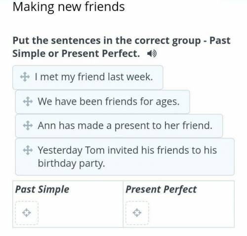 Making new friends Put the sentences in the correct group - Past Simple or Present Perfect.Past Simp