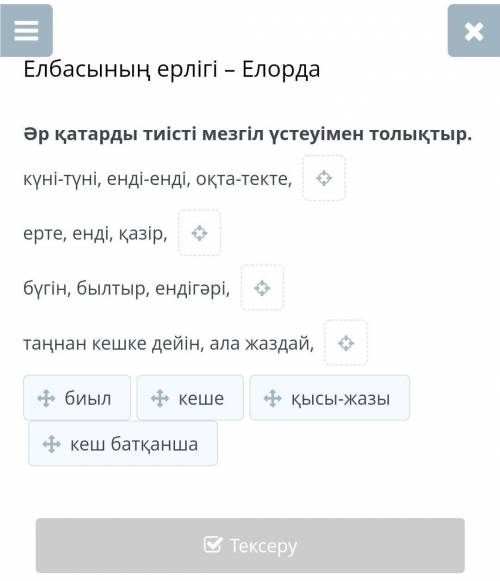 Әр қатарды тиісті мезгіл үстеуімен толықтыр. күні-түні, енді-енді, оқта-текте, ерте, енді, қазір, бү