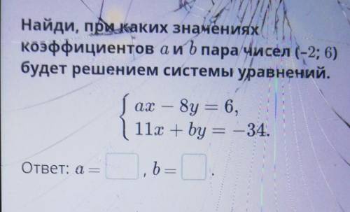 Найди При каких значениях коэффициентов a и b пара чисел (-2;6)будет решением системы уравнений. {ax