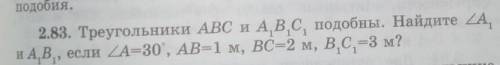 Треугольники ABC и A1B1C1 подобны. Найдите А,и А1B1, если A=30°, AB=1 м, ВС=2 м, В1С1=3 м?​