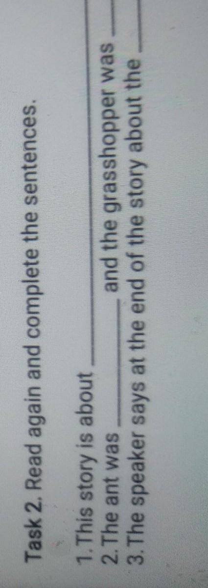 Task 2. Read again and complete the sentences. 1. This story is about2. The ant wasand the grasshopp