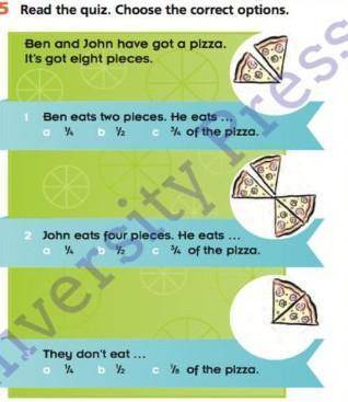 5 Read the quiz. Choose the correct options. Ben and John have got a pizza. It's got eight pieces. B