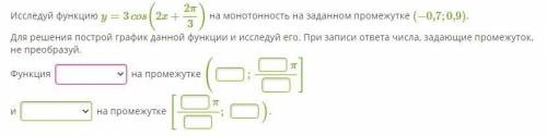 Исследуй функцию y=3cos(2x+2π3) на монотонность на заданном промежутке (−0,7;0,9)