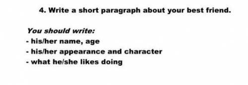 4. Write a short paragraph about your best friend. You should write:his/her name, agehis/her appeara