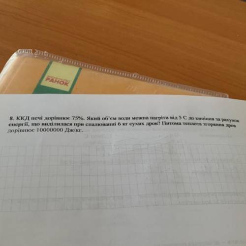 8. ККД печі дорівнює 75%. Який об'єм води можна нагріти від 5 C до кипіння за рахунок енергії, що ви