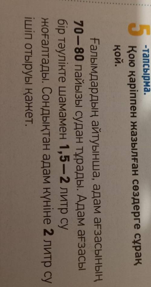 тапсырма.қою қаріппен жазылған сөздерге сұраққой.Ғалымдардың айтуынша, адам ағзасының70 — 80 пайызы