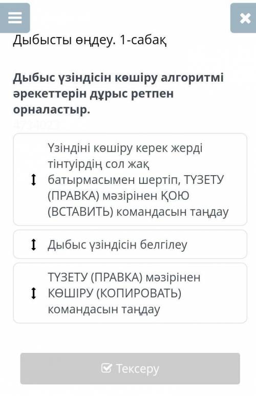 Дыбыс үзіндісін көшіру алгоритмі əрекеттерін дұрыс ретпен орналастыр​