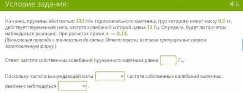 На конец пружины жёсткостью 133 Н/м горизонтального маятника, груз которого имеет массу 9,1 кг, дейс