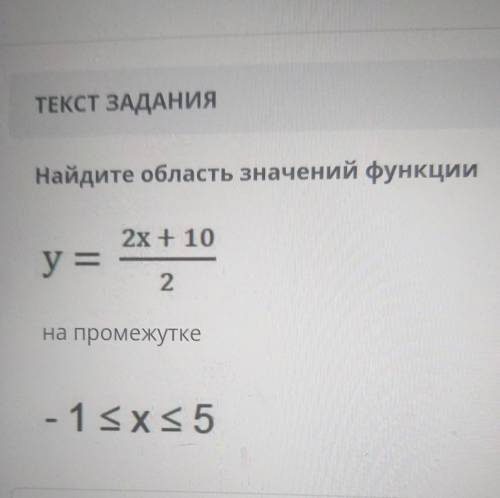 ТЕКСТ ЗАДАНИЯ Найдите область значений функции2х + 10у —2на промежутке-1<x<5​