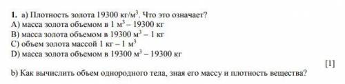 1. a) Плотность золота 19300 кг/м3 . Что это означает? А) масса золота объемом в 1 м3 – 19300 кг В)