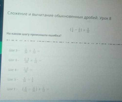 На каком шагу произошла ошибка? (1/6 - 1/8) + 5/12=​