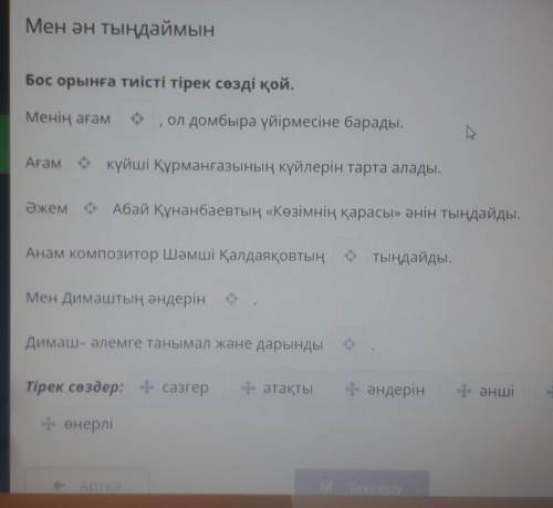 Мен ән тыңдаймын Бос орынға тиісті тірек сөзді қой.Менің ағамол домбыра үйірмесіне барады.Ағам күйші