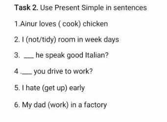 Task 2. Use Present Simple in sentences 1. Ainur loves ( cook) chicken2.l (not/tidy) room in week da