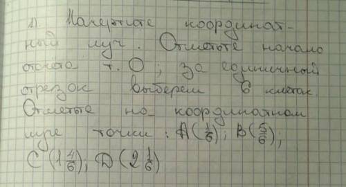 Начертите координатный луч.Отметьте начало отсчёта т. О; за единичный отрезок выберем 6 клеток.отмет