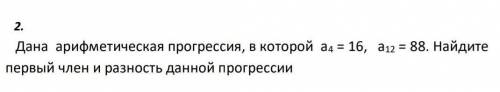 СОР! Дана арифметическая прогрессия, в которой а4 = 16, а12 = 88. Найдите первый член и разность дан