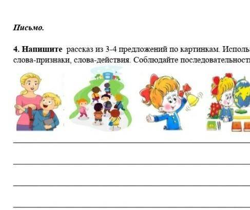 Письмо. 4. Напишите рассказ из 34 предложений по картинкам Используй в речи слова-предметы,слова-при