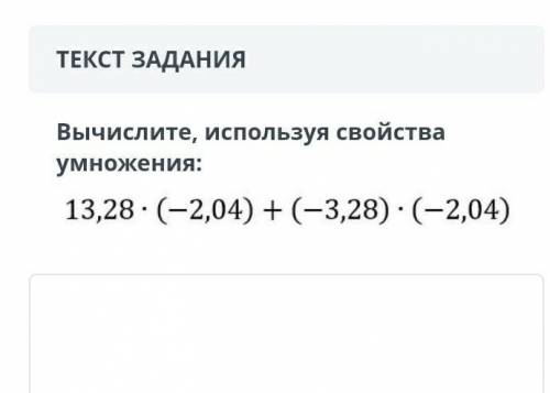 ТЕКСТ ЗАДАНИЯ Вычислите, используя свойства умножения у меня Сор​