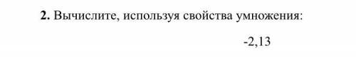 Вычислите, используя свойства умножения: -2,13