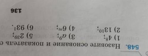 О O 548. Назовите основание и показатель степени:1) 483) а;5) 239.2) 1310, 4) 6т;6) 931.136​