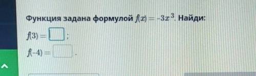 Функция задана формулой f(x) = -3x³. Найди:f(3) = f(4) = .​