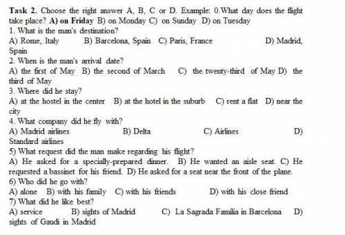 Task 2. Choose the right answer A, B, C or D. Example: 0.What day does the flight take place? A) on