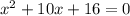 {x}^{2} + 10x + 16 = 0