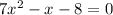 7 x ^{2} - x - 8 = 0