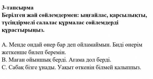 Бірілген жай сөйлемдермен ыңғайлас қарсылықты түсіндірмелі салас құрмалас сөйлемдерді құрастырыңыз ​