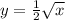 y = \frac{1}{2} \sqrt{x}