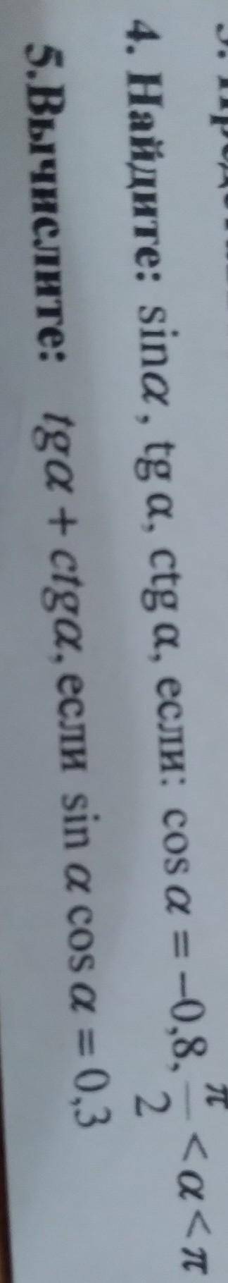 4 и 5 сделайте ребят 4.Найдите : sina , tga, ctga , если : cos a = -0.8 П/2 <a<П 5.Вычислите :