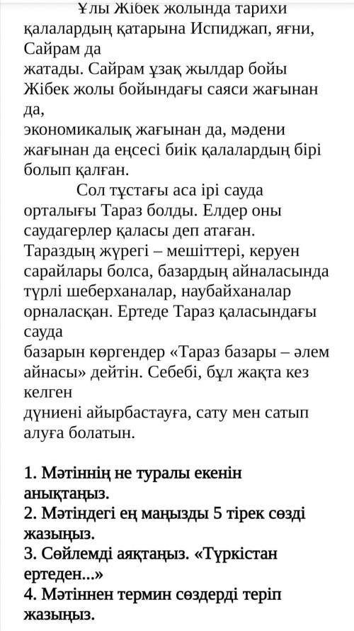 1. Мәтіннің не туралы екенін анықтаңыз. 2. Мәтіндегі ең маңызды 5 тірек сөзді жазыңыз. 3. Сөйлемді а