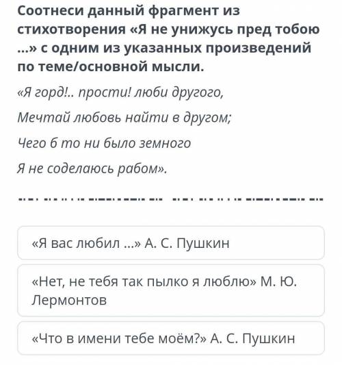 Соотнеси данный фрагмент из стихотворения «я не унижусь пред тобою …» с одним из указанных произведе