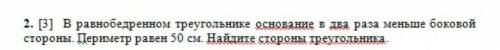 в равнобедренном треугольнике основание два раза меньше боковой стороны. периметр равен 50 см. найди