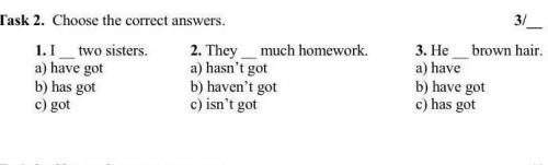 Task 2. Choose the correct answers. 3/brown hair.3. Hea) have1. I two sisters.a) have gotb) has gotc