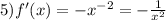 5)f'(x) = - {x}^{ - 2} = - \frac{1}{ {x}^{2} }