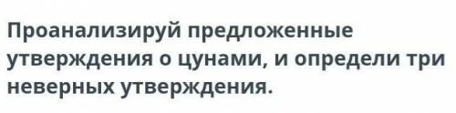 Движения вод в океане Проанализируй предложенные утверждения о цунами, и определи три неверных утвер