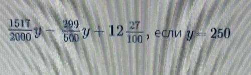 Найди значение выражения 1517/2000 y - 299/500 y + 12 27/100 , если y = 250 ​