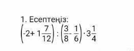 1.Есептеңіз: (-2 + 1 7/12) : (3/8 - 1/6) • 3 1/4 = у меня БЖБ на матешеее​