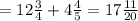 = 12 \frac{3}{4} + 4 \frac{4}{5} = 17 \frac{11}{20}