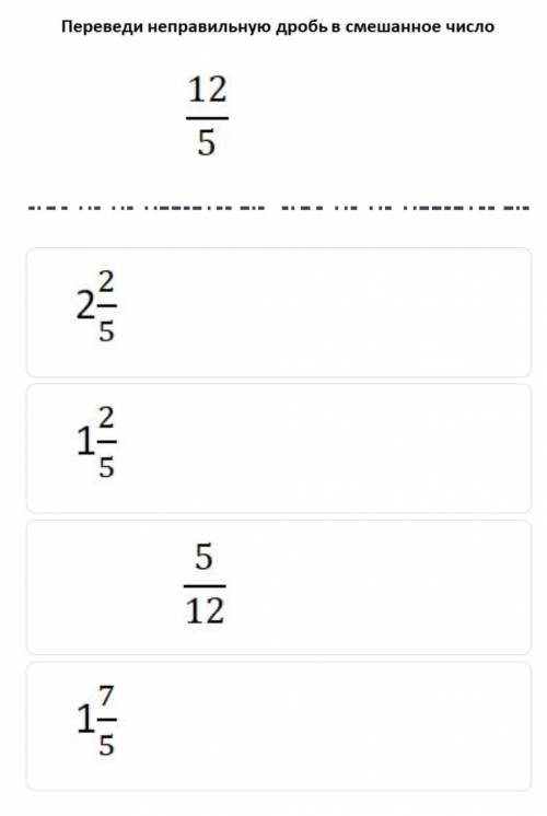 Переведи не правленьную дробь в смешную 12/5​