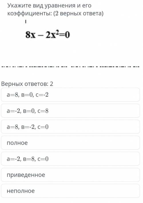 Укажите вид уравнения и его коэффициенты: (2 верных ответа) 8х-2х²=0 ​