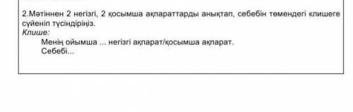 Мәтіннен 3негізгі,2қосымша ақпараттарды анықтап, себебін тқмендегі клишеге сүйеніп түсіндіріз​