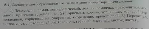 2.4. Составьте словообразовательные гнёзда с данными однокоренні 1) Земледелие, земля, земледельческ