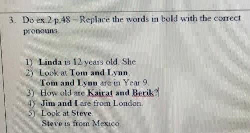 3. Do ex. 2 p.48 - Replace the words in bold with the correct pronouns.1) Linda is 12 years old. She