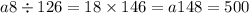 a8 \div 126 = 18 \times 146 = a148 = 500