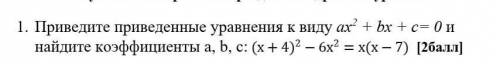 Приведите перведённые уравнения к виду: ax²+bx+c=0 и найдите коэффеценты a, b, c​.