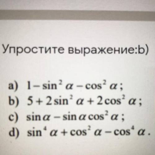 Упростите выражения : 1-sin^2 a-cos^2 a; 5+2sin^2 a+2cos^2 a; sin a-sin a cos^2 a sin^4 a+cos^2 a-co