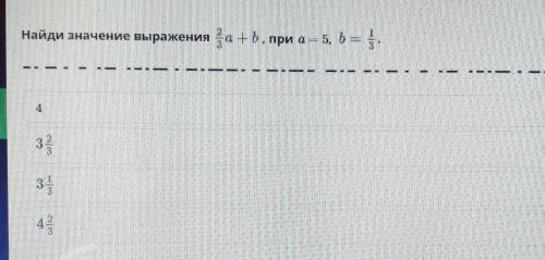 Нйди значение предложения 2/3+b, при а-5, b=1/3​