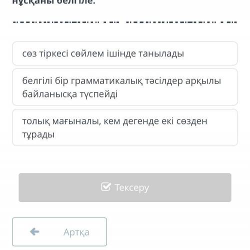 Ғарыш айлағы Сөз тіркесінің негізгі белгілеріне жатпайтын нұсқаны белгіле. толық мағыналы, кем деген