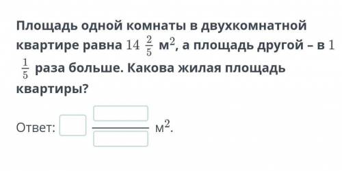 Площадь одной комнаты в двухкомнатной квартире равна 14 2.5 м2, а площадь другой – в 1 1.5раза больш